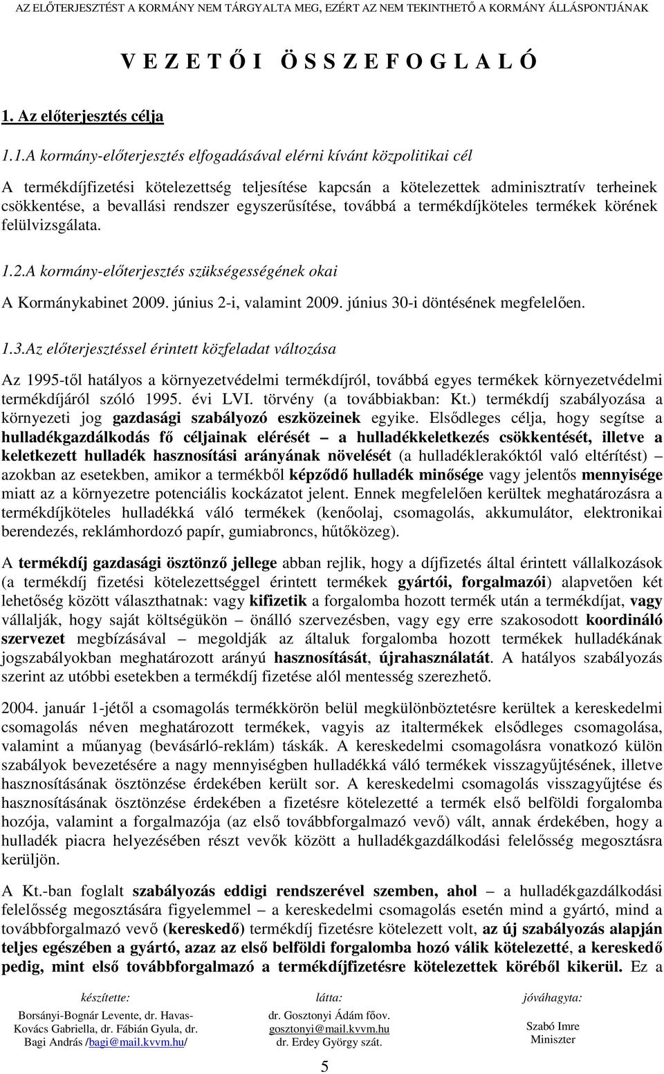 1.A kormány-elıterjesztés elfogadásával elérni kívánt közpolitikai cél A termékdíjfizetési kötelezettség teljesítése kapcsán a kötelezettek adminisztratív terheinek csökkentése, a bevallási rendszer