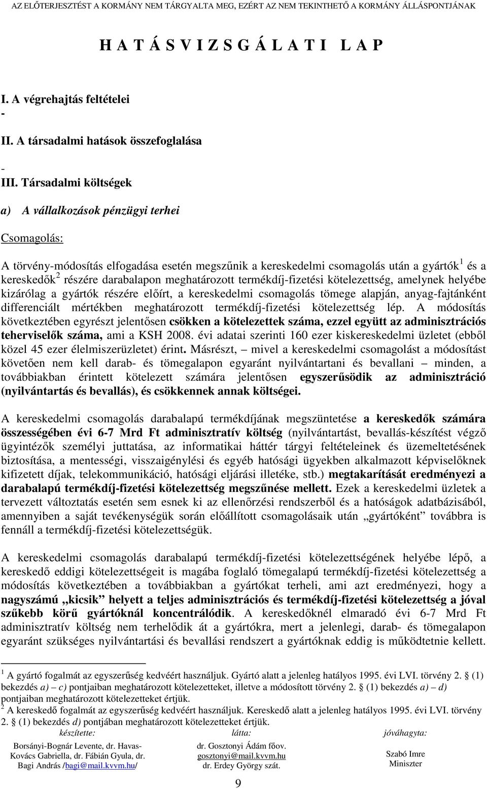 Társadalmi költségek a) A vállalkozások pénzügyi terhei Csomagolás: A törvény-módosítás elfogadása esetén megszőnik a kereskedelmi csomagolás után a gyártók 1 és a kereskedık 2 részére darabalapon