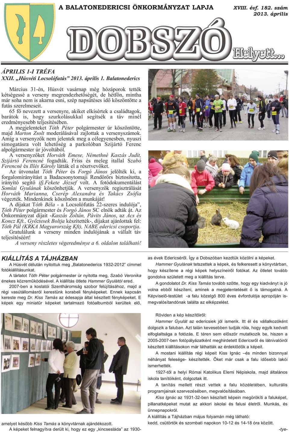 szerelmeseit. 65 fő nevezett a versenyre, akiket elkísértek a családtagok, barátok is, hogy szurkolásukkal segítsék a táv minél eredményesebb teljesítésében.