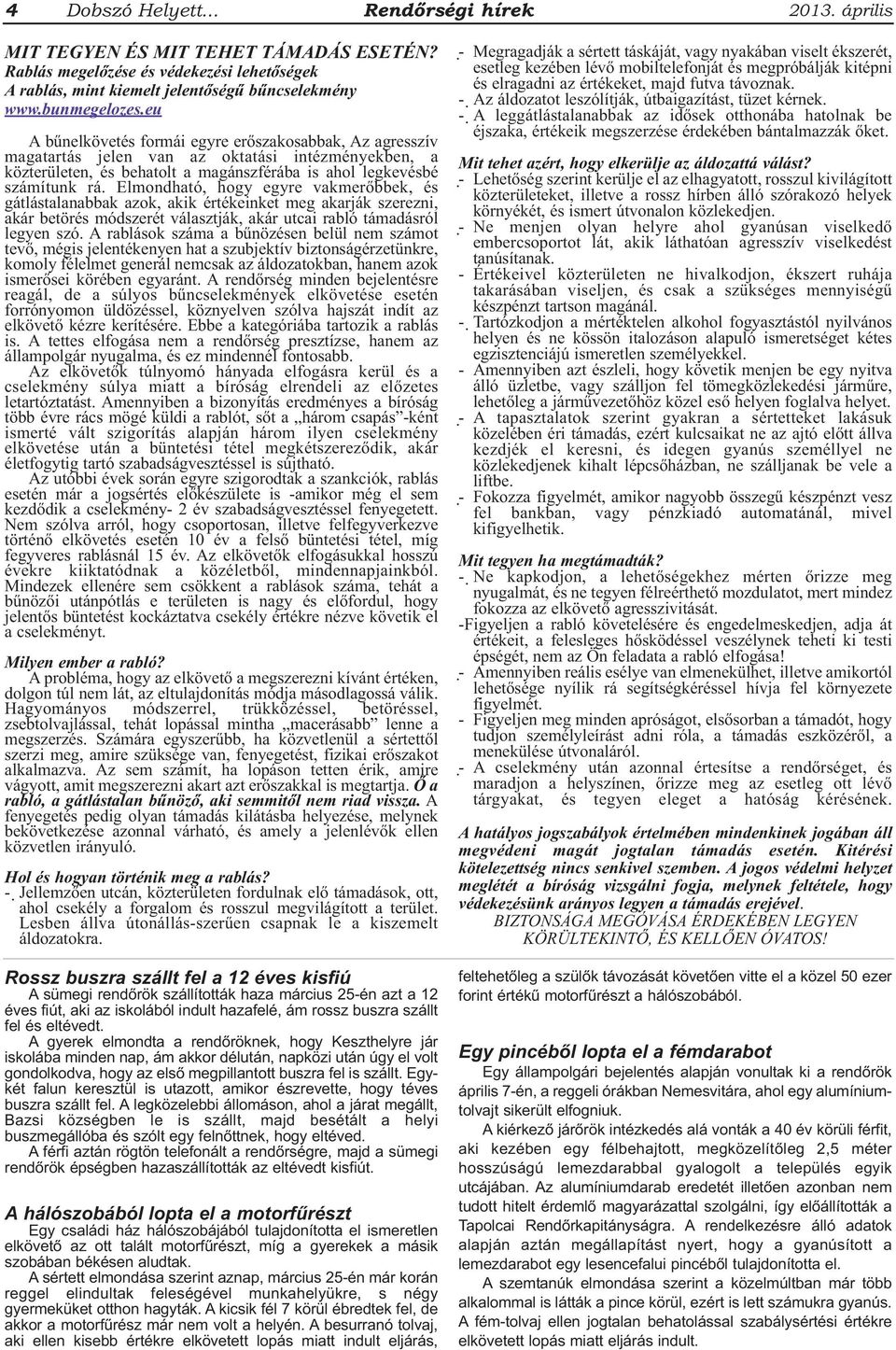 Elmondható, hogy egyre vakmerőbbek, és gátlástalanabbak azok, akik értékeinket meg akarják szerezni, akár betörés módszerét választják, akár utcai rabló támadásról legyen szó.