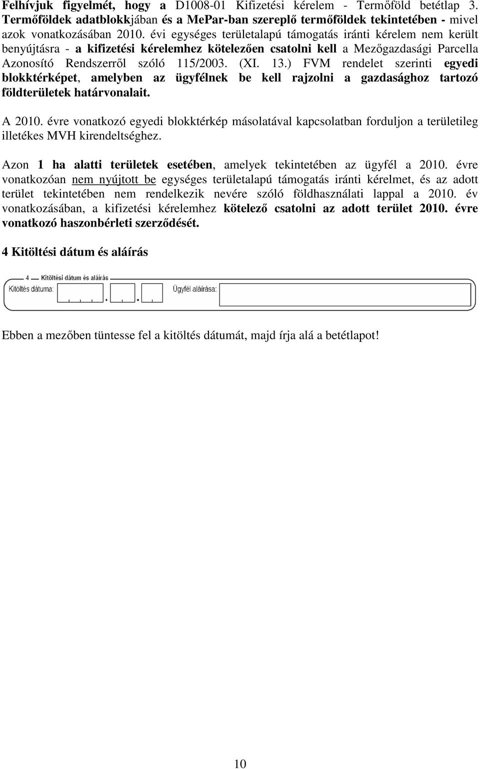 ) FVM rendelet szerinti egyedi blokktérképet, amelyben az ügyfélnek be kell rajzolni a gazdasághoz tartozó földterületek határvonalait. A 2010.