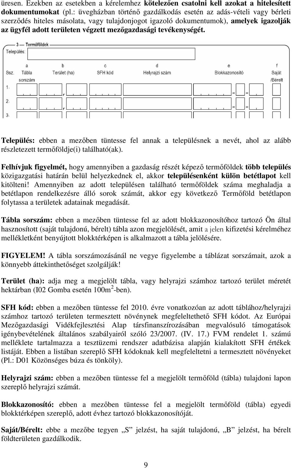 mezőgazdasági tevékenységét. Település: ebben a mezőben tüntesse fel annak a településnek a nevét, ahol az alább részletezett termőföldje(i) található(ak).