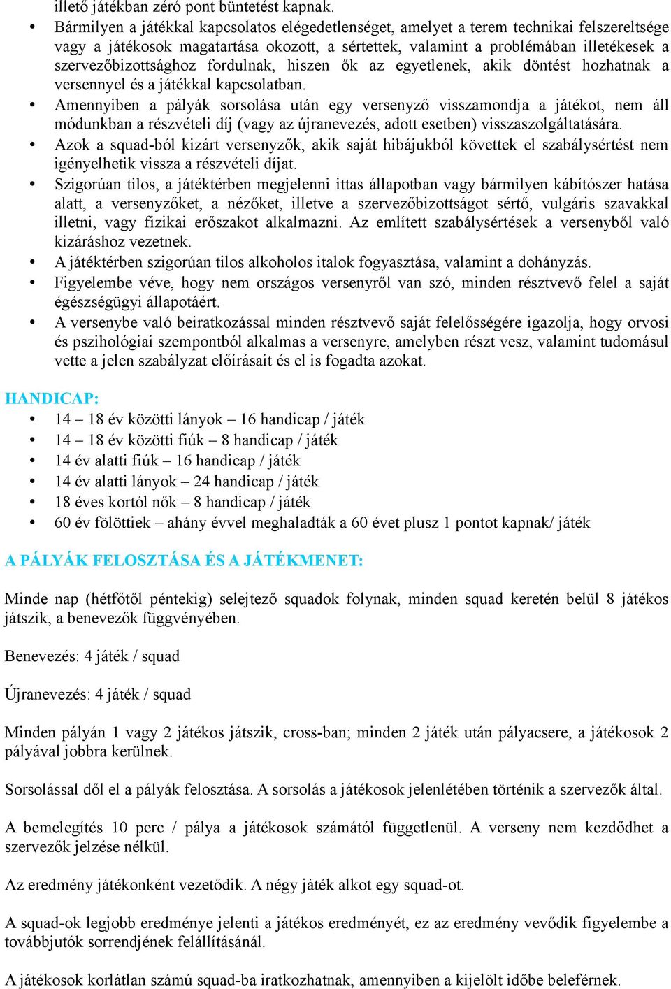 szervezőbizottsághoz fordulnak, hiszen ők az egyetlenek, akik döntést hozhatnak a versennyel és a játékkal kapcsolatban.