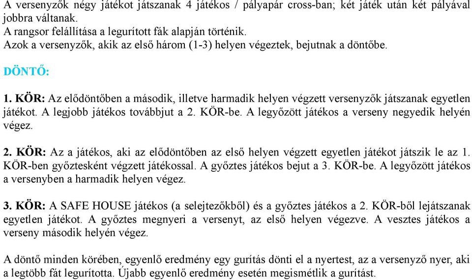 A legjobb játékos továbbjut a 2. KÖR-be. A legyőzött játékos a verseny negyedik helyén végez. 2. KÖR: Az a játékos, aki az elődöntőben az első helyen végzett egyetlen játékot játszik le az 1.