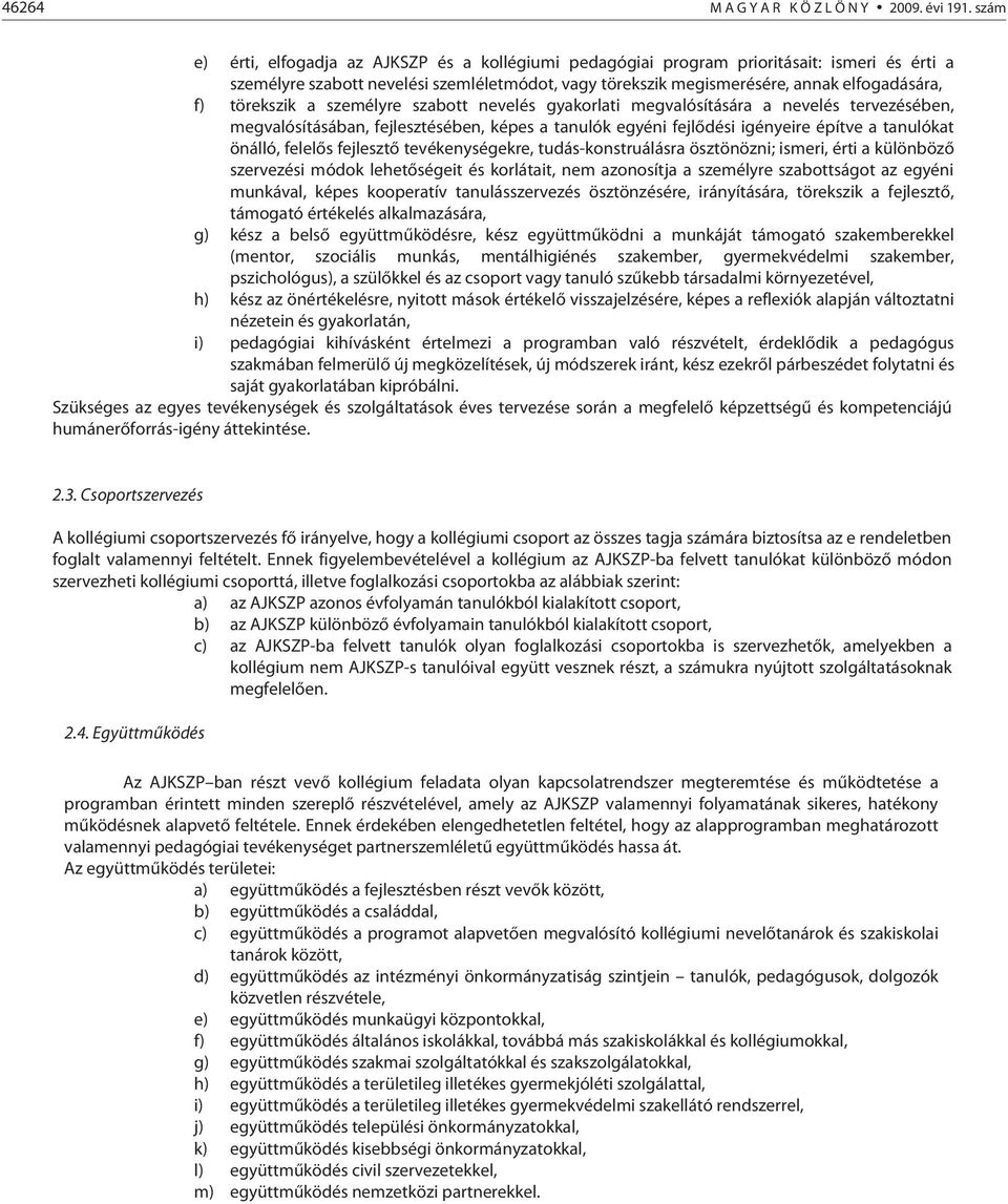 igényeire építve a tanulókat önálló, felelős fejlesztő tevékenységekre, tudás-konstruálásra ösztönözni; ismeri, érti a különböző szervezési módok lehetőségeit és korlátait, nem azonosítja a személyre