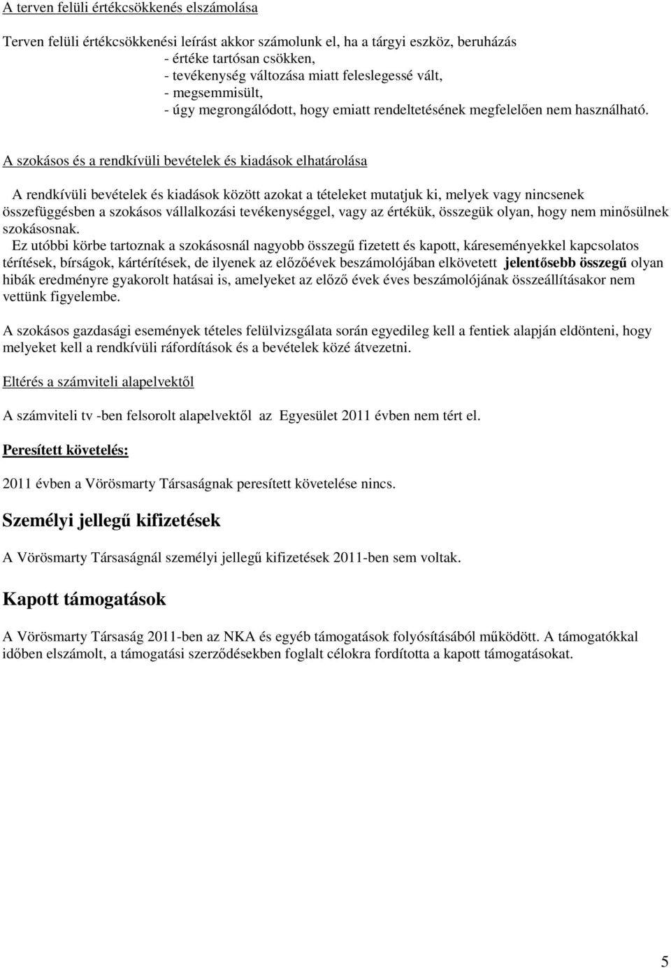 A szokásos és a rendkívüli bevételek és kiadások elhatárolása A rendkívüli bevételek és kiadások között azokat a tételeket mutatjuk ki, melyek vagy nincsenek összefüggésben a szokásos vállalkozási