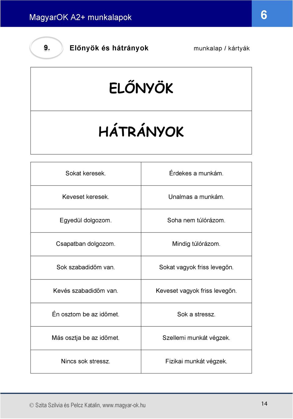 Sokat vagyok friss levegőn. Kevés szabadidőm van. Keveset vagyok friss levegőn. Én osztom be az időmet. Sok a stressz.