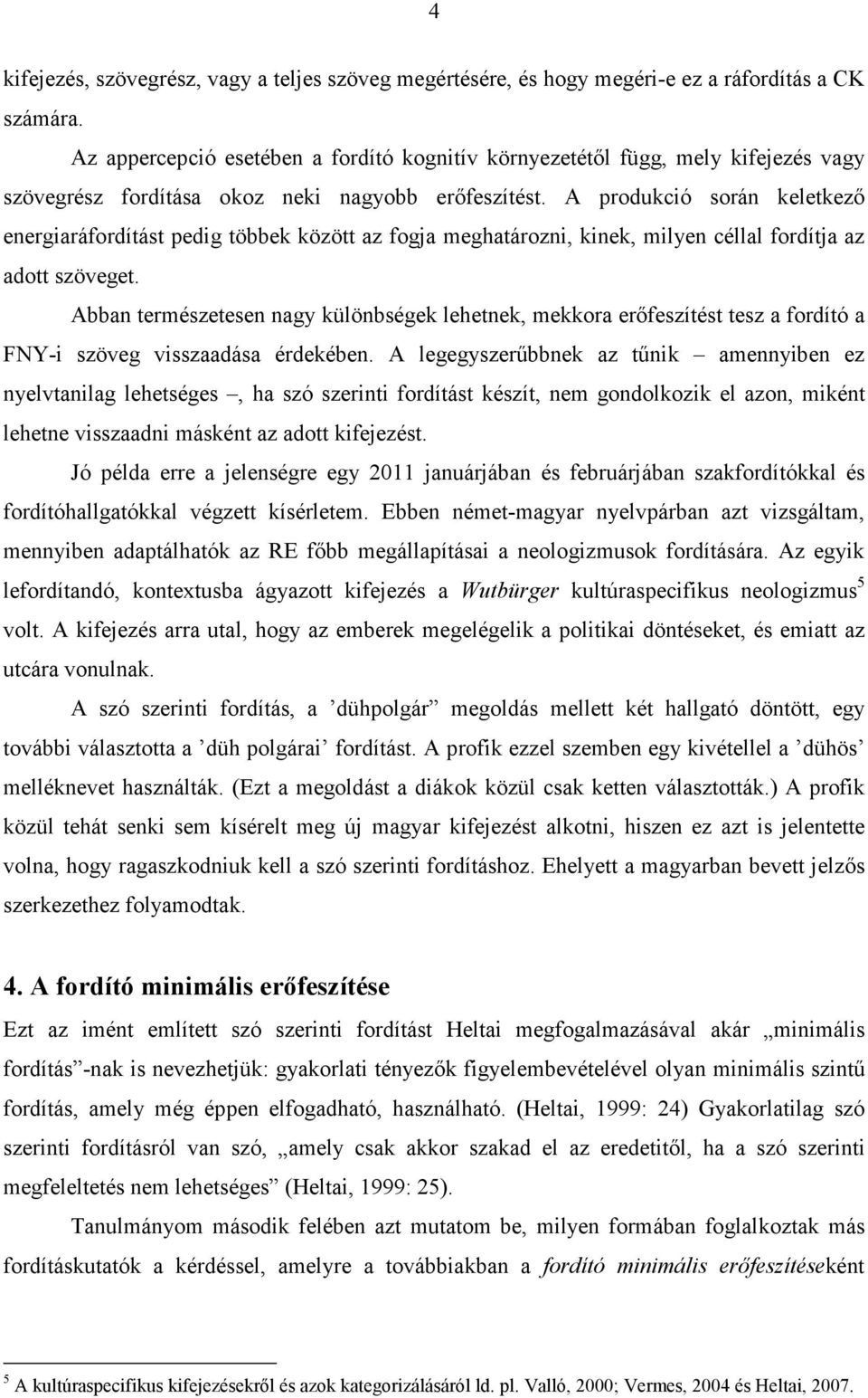 A produkció során keletkező energiaráfordítást pedig többek között az fogja meghatározni, kinek, milyen céllal fordítja az adott szöveget.