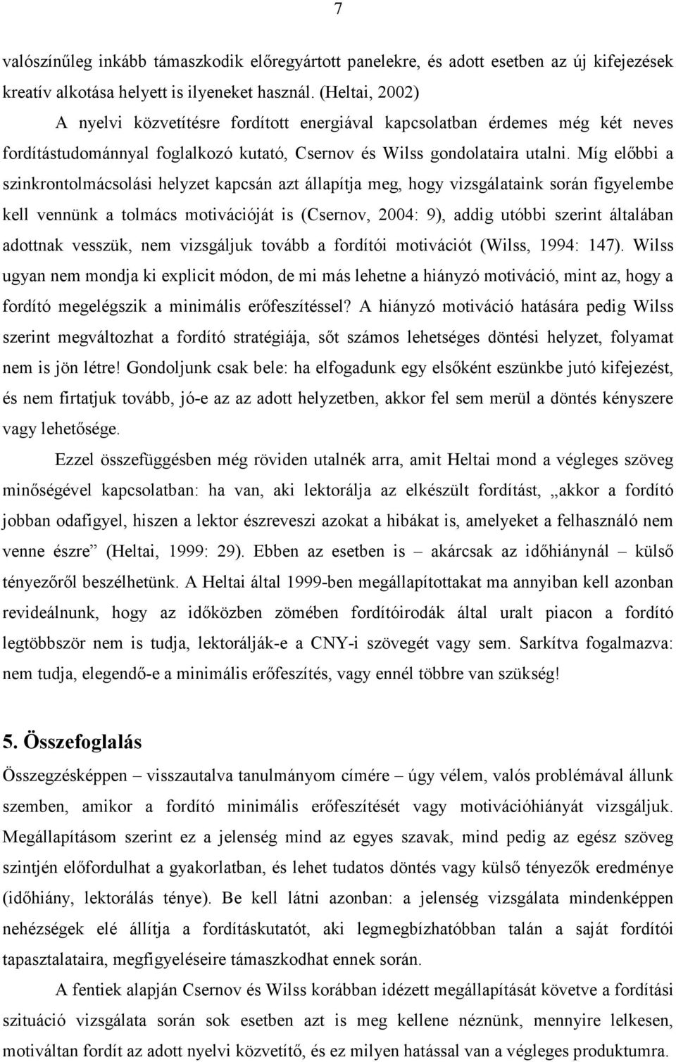 Míg előbbi a szinkrontolmácsolási helyzet kapcsán azt állapítja meg, hogy vizsgálataink során figyelembe kell vennünk a tolmács motivációját is (Csernov, 2004: 9), addig utóbbi szerint általában