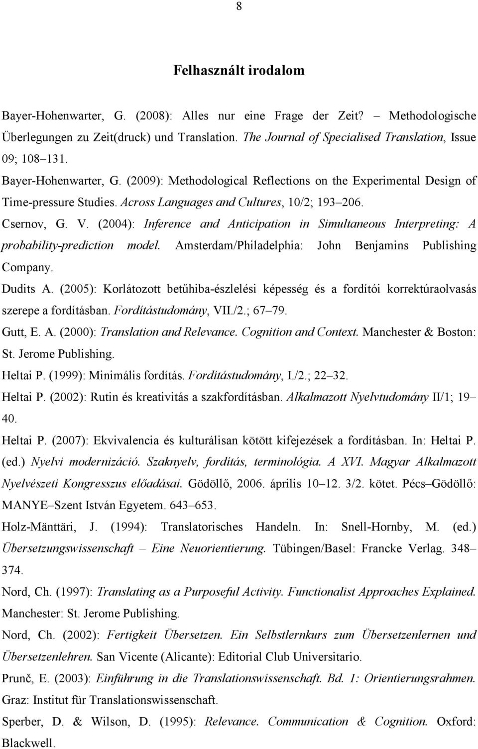 Across Languages and Cultures, 10/2; 193 206. Csernov, G. V. (2004): Inference and Anticipation in Simultaneous Interpreting: A probability-prediction model.