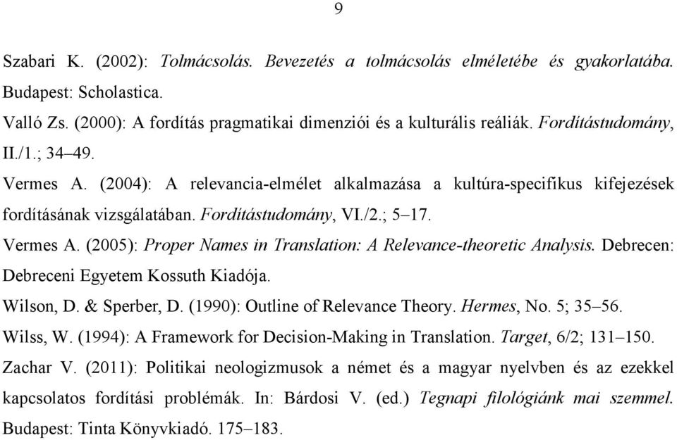 Debrecen: Debreceni Egyetem Kossuth Kiadója. Wilson, D. & Sperber, D. (1990): Outline of Relevance Theory. Hermes, No. 5; 35 56. Wilss, W. (1994): A Framework for Decision-Making in Translation.