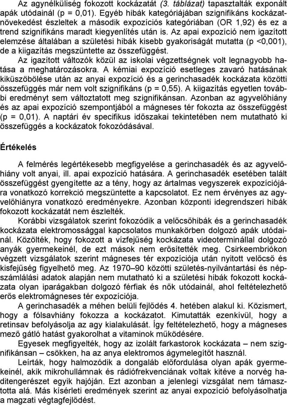 Az apai expozíció nem igazított elemzése általában a születési hibák kisebb gyakoriságát mutatta (p <,1), de a kiigazítás megszüntette az összefüggést.