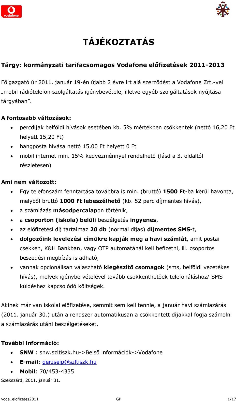 5% mértékben csökkentek (nettó 16,20 Ft helyett 15,20 Ft) hangposta hívása nettó 15,00 Ft helyett 0 Ft mobil internet min. 15% kedvezménnyel rendelhető (lásd a 3.