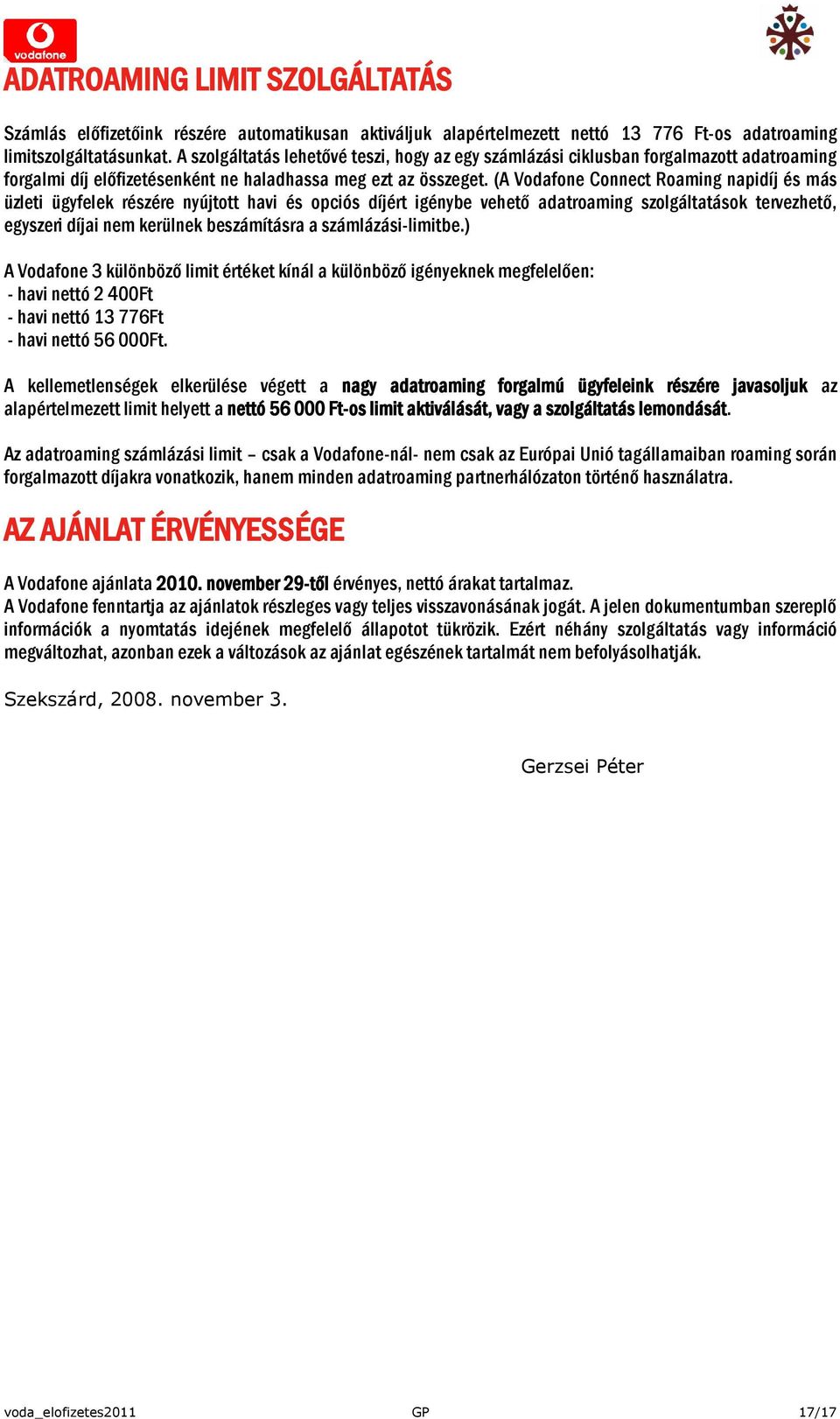 (A Vodafone Connect Roaming napidíj és más üzleti ügyfelek részére nyújtott havi és opciós díjért igénybe vehető adatroaming szolgáltatások tervezhető, egyszeri díjai nem kerülnek beszámításra a