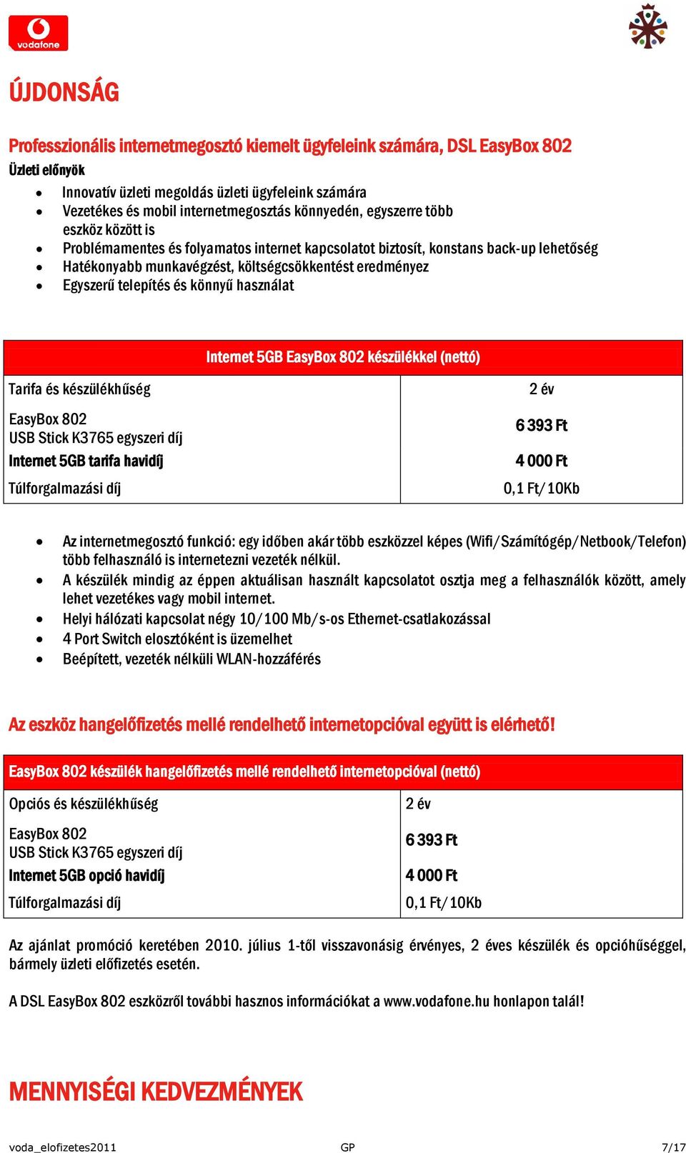 telepítés és könnyű használat Internet 5GB EasyBox 802 készülékkel (nettó) Tarifa és készülékhűség EasyBox 802 USB Stick K3765 egyszeri díj Internet 5GB tarifa havidíj Túlforgalmazási díj 2 év 6 393