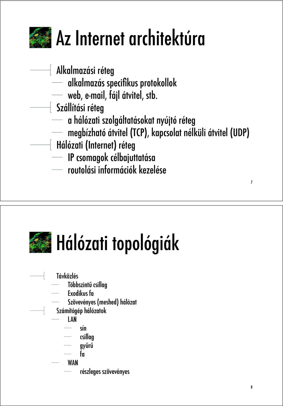 Hálózati (Internet) réteg IP csomagok célbajuttatása routolási információk kezelése 7 Hálózati topológiák Távközlés