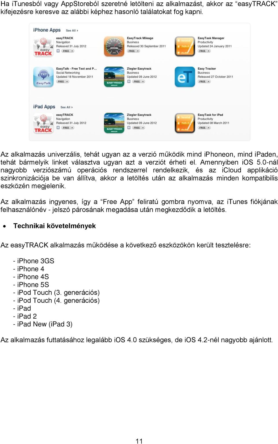0-nál nagyobb verziószámú operációs rendszerrel rendelkezik, és az icloud applikáció szinkronizációja be van állítva, akkor a letöltés után az alkalmazás minden kompatibilis eszközén megjelenik.