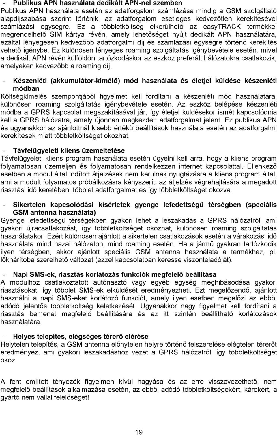 Ez a többletköltség elkerülhető az easytrack termékkel megrendelhető SIM kártya révén, amely lehetőséget nyújt dedikált APN használatára, ezáltal lényegesen kedvezőbb adatforgalmi díj és számlázási