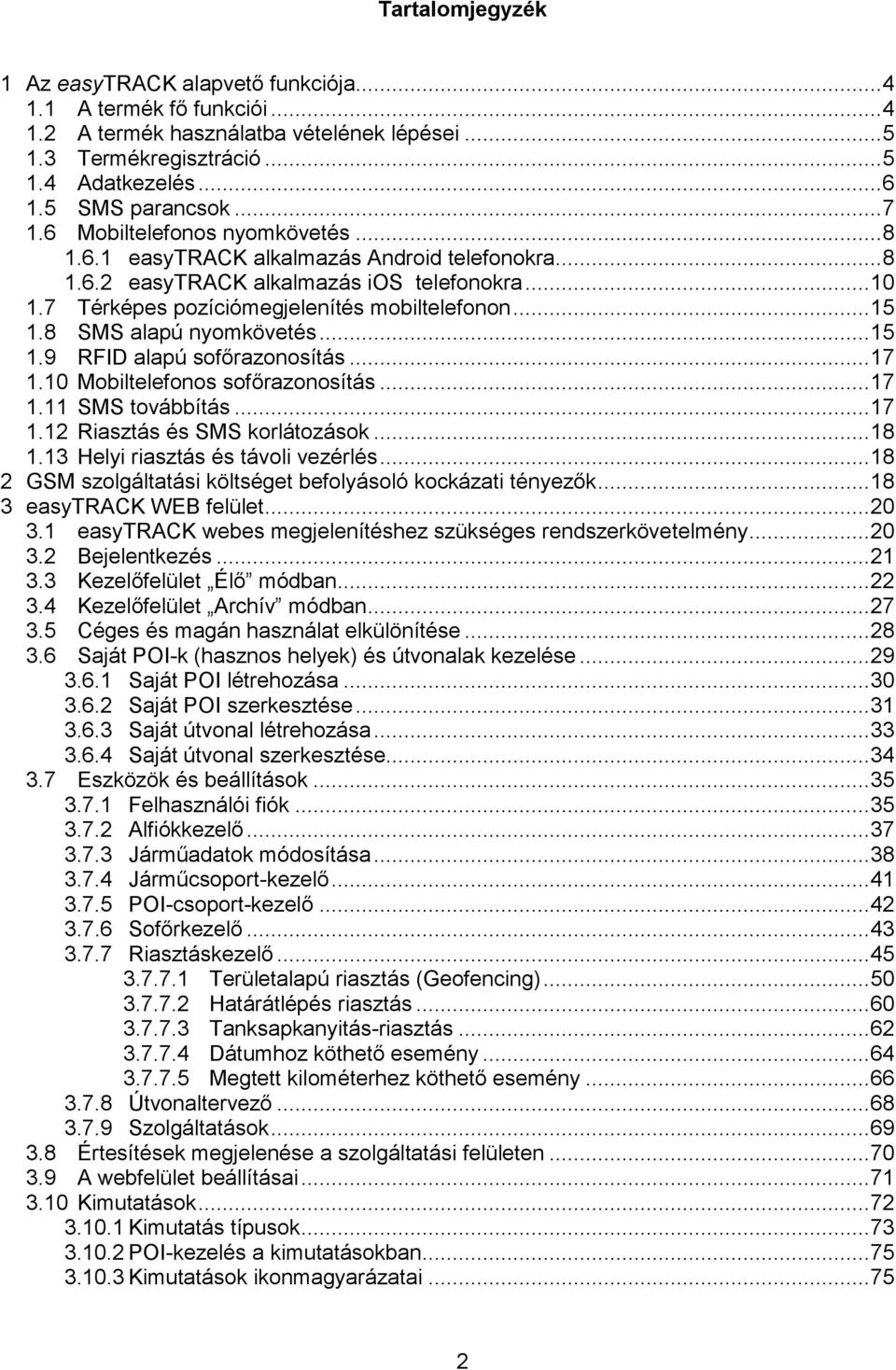 8 SMS alapú nyomkövetés... 15 1.9 RFID alapú sofőrazonosítás... 17 1.10 Mobiltelefonos sofőrazonosítás... 17 1.11 SMS továbbítás... 17 1.12 Riasztás és SMS korlátozások... 18 1.