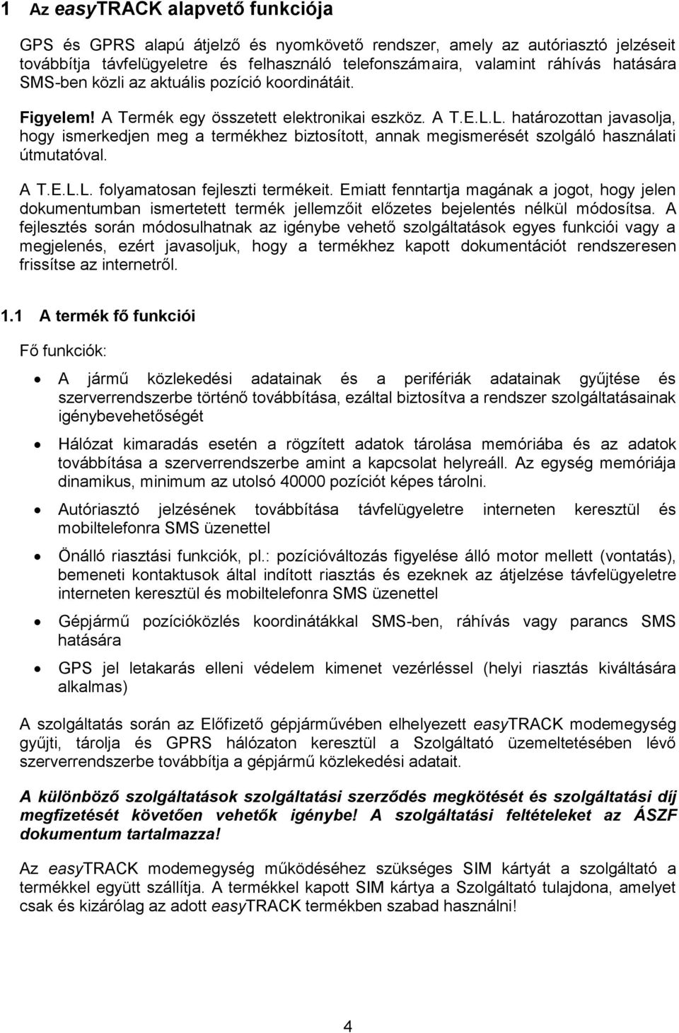 L. határozottan javasolja, hogy ismerkedjen meg a termékhez biztosított, annak megismerését szolgáló használati útmutatóval. A T.E.L.L. folyamatosan fejleszti termékeit.