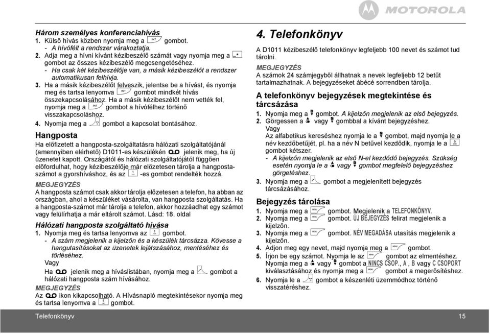 3. Ha a másik kézibeszélőt felveszik, jelentse be a hívást, és nyomja meg és tartsa lenyomva I gombot mindkét hívás összekapcsolásához.