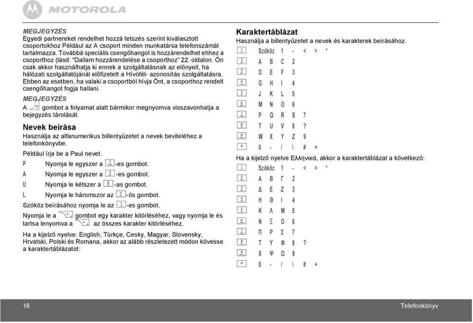 Ön csak akkor használhatja ki ennek a szolgáltatásnak az előnyeit, ha hálózati szolgáltatójánál előfizetett a Hívófél- azonosítás szolgáltatásra.