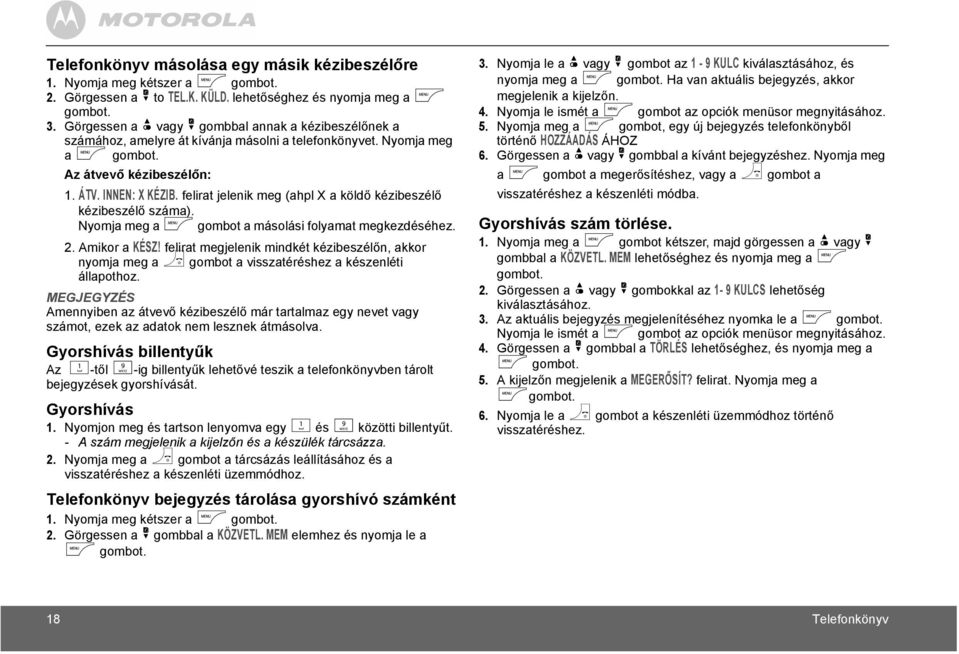 felirat jelenik meg (ahpl X a köldő kézibeszélő kézibeszélő száma). Nyomja meg a m gombot a másolási folyamat megkezdéséhez. 2. Amikor a KÉSZ!