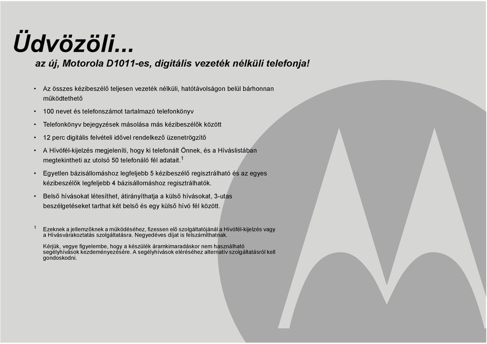 között 12 perc digitális felvételi idővel rendelkező üzenetrögzítő A Hívófél-kijelzés megjeleníti, hogy ki telefonált Önnek, és a Híváslistában megtekintheti az utolsó 50 telefonáló fél adatait.