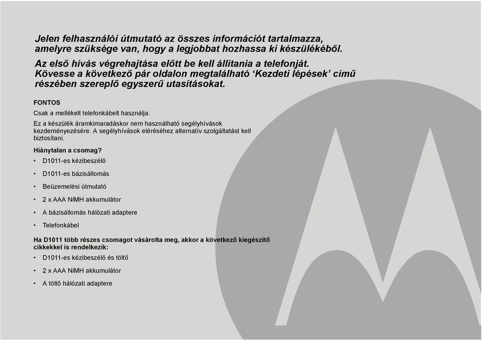 Ez a készülék áramkimaradáskor nem használható segélyhívások kezdeményezésére. A segélyhívások eléréséhez alternatív szolgáltatást kell biztosítani. Hiánytalan a csomag?