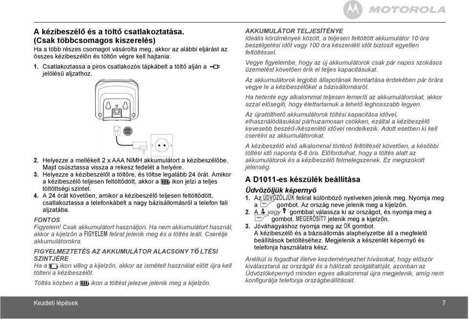 3. Helyezze a kézibeszélőt a töltőre, és töltse legalább 24 órát. Amikor a kézibeszélő teljesen feltöltődött, akkor a ikon jelzi a teljes töltöttségi szintet. 4.