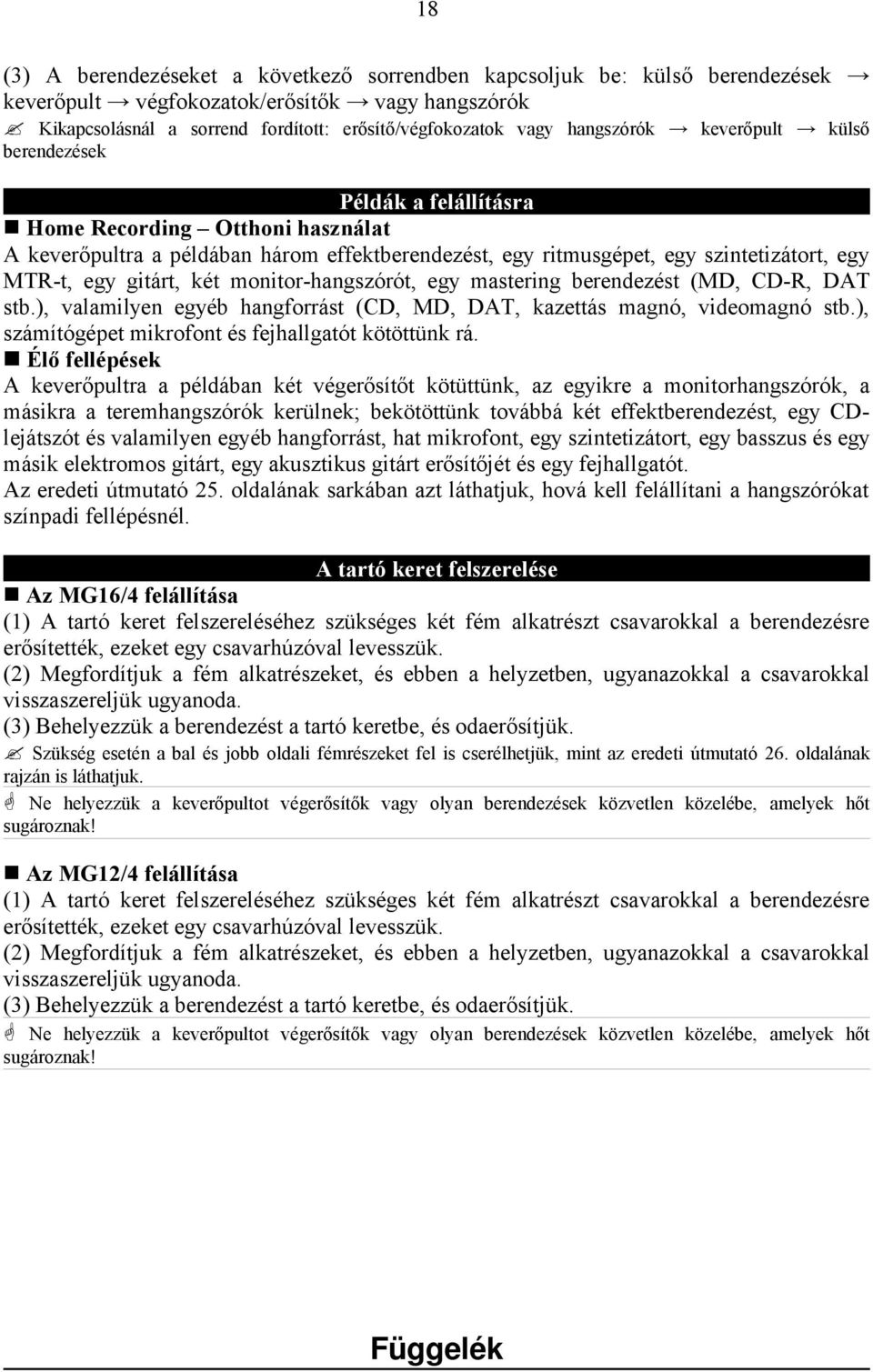 gitárt, két monitor-hangszórót, egy mastering berendezést (MD, CD-R, DAT stb.), valamilyen egyéb hangforrást (CD, MD, DAT, kazettás magnó, videomagnó stb.