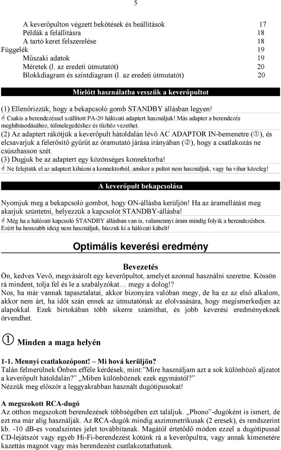 Csakis a berendezéssel szállított PA-20 hálózati adaptert használjuk! Más adapter a berendezés meghibásodásához, túlmelegedéshez és tűzhöz vezethet.