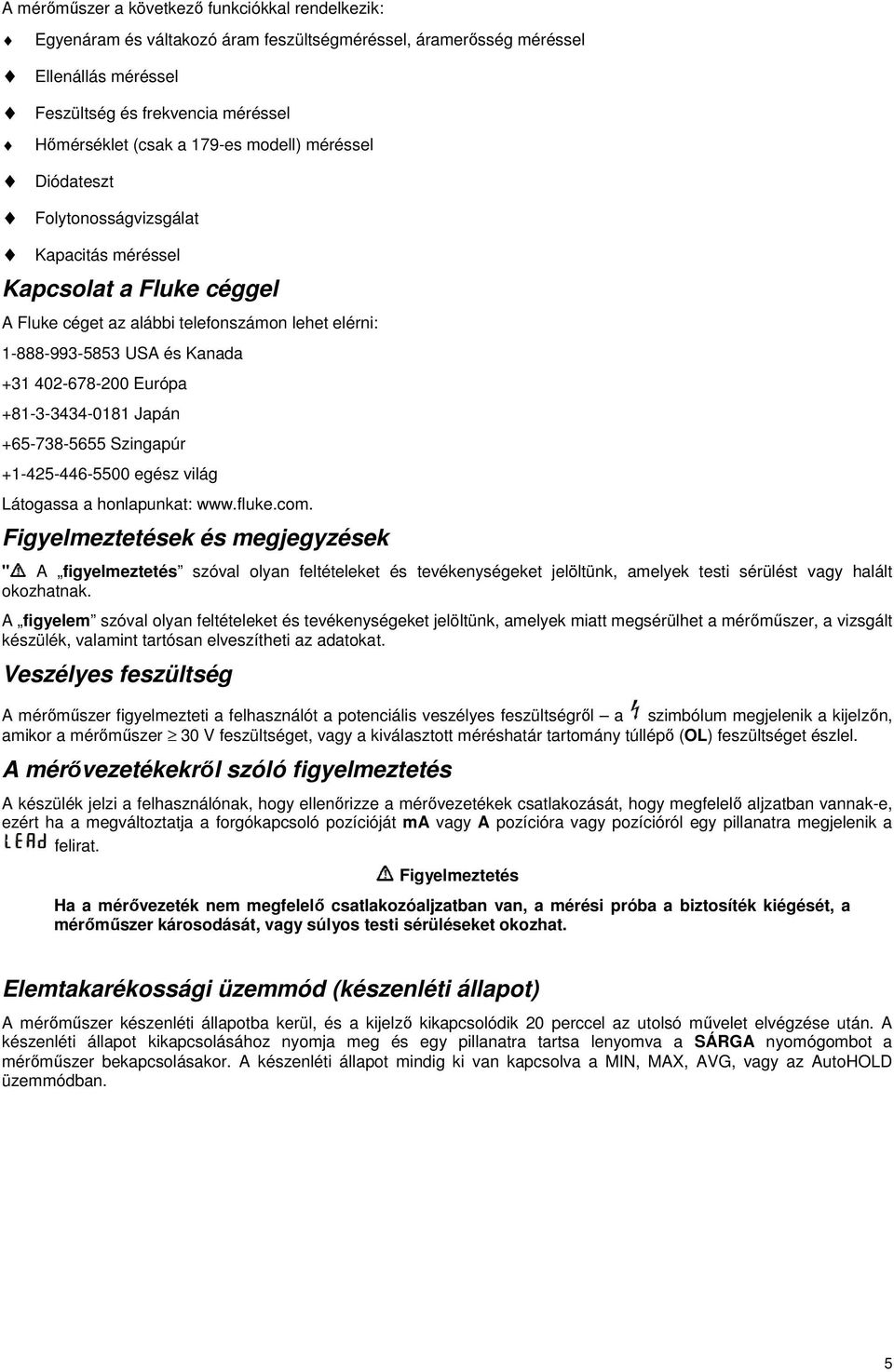 +81-3-3434-0181 Japán +65-738-5655 Szingapúr +1-425-446-5500 egész világ Látogassa a honlapunkat: www.fluke.com.