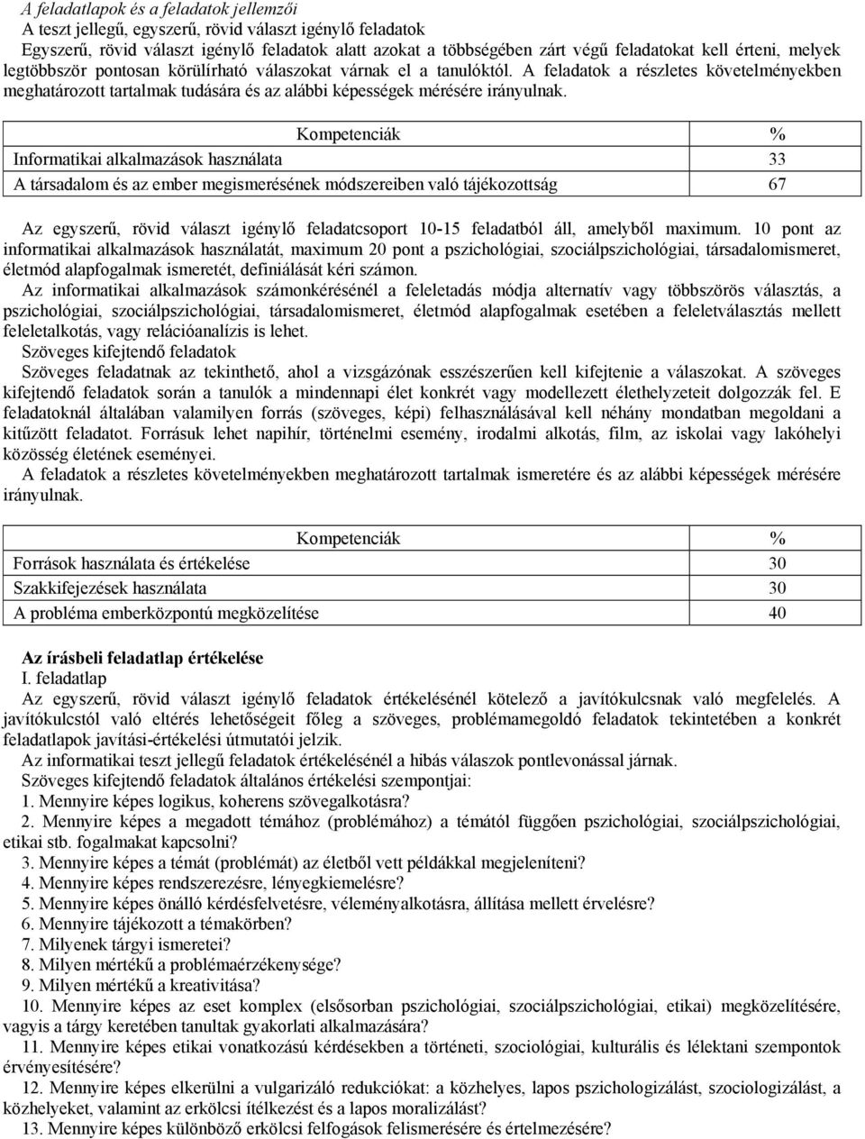 A feladatok a részletes követelményekben meghatározott tartalmak tudására és az alábbi képességek mérésére irányulnak.