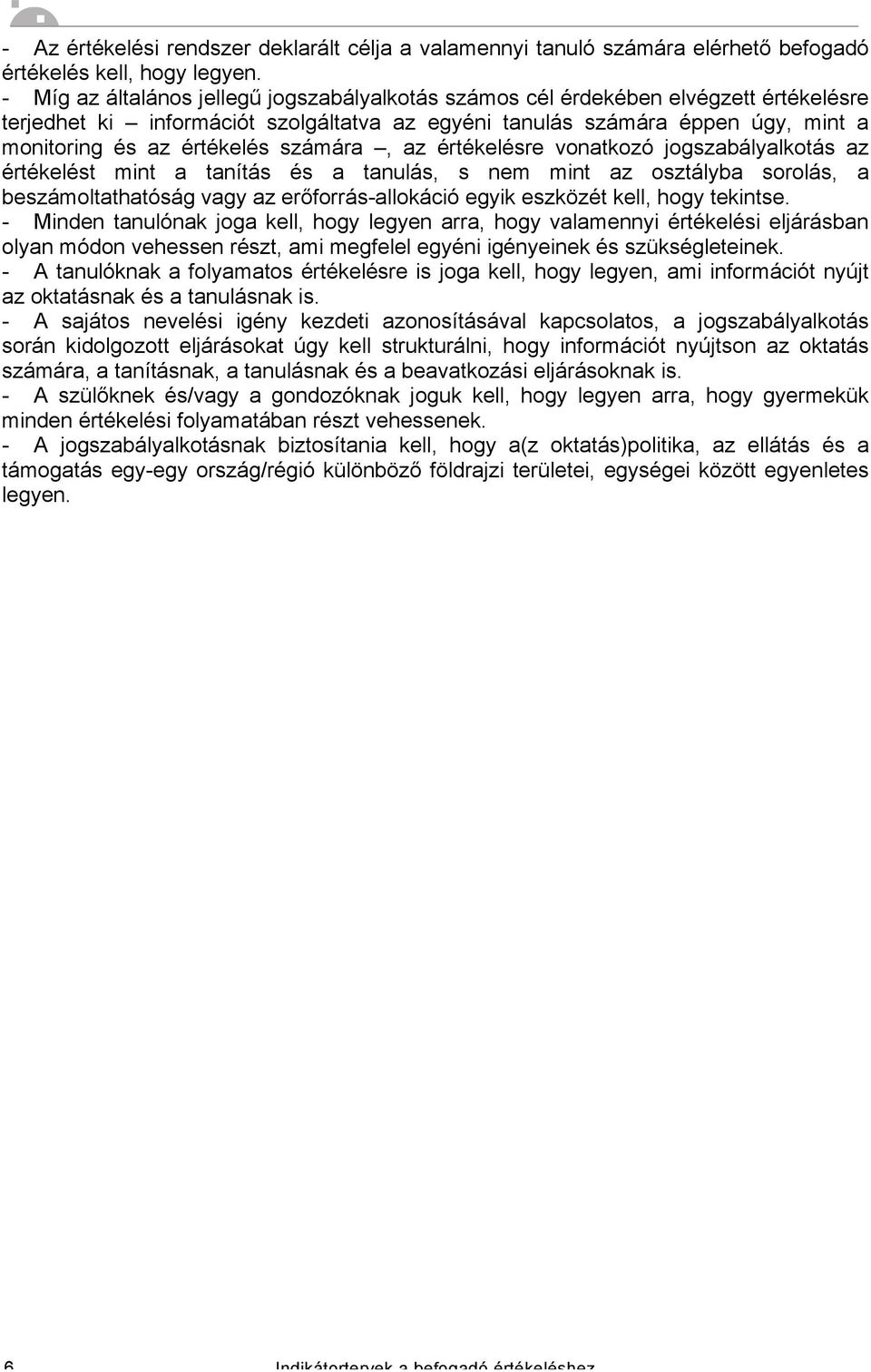 számára, az értékelésre vonatkozó jogszabályalkotás az értékelést mint a tanítás és a tanulás, s nem mint az osztályba sorolás, a beszámoltathatóság vagy az erőforrás-allokáció egyik eszközét kell,