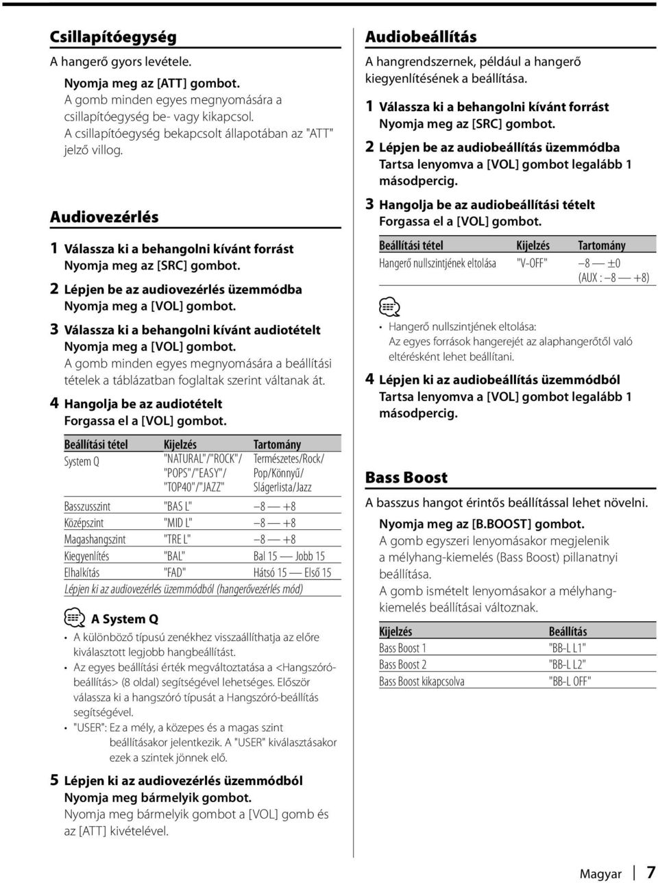 2 Lépjen be az audiovezérlés üzemmódba Nyomja meg a [VOL] gombot. 3 Válassza ki a behangolni kívánt audiotételt Nyomja meg a [VOL] gombot.