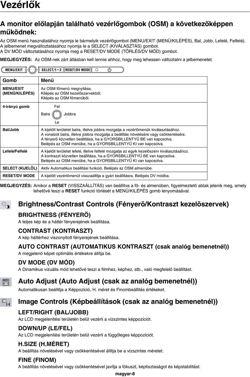 MEGJEGYZÉS: Az OSM-nek zárt állásban kell lennie ahhoz, hogy meg lehessen változtatni a jelbemenetet. Gomb MENU/EXIT (MENÜ/KILÉPÉS) Menü Az OSM fœmenü megnyitása. Kilépés az OSM kezelõszervekbõl.