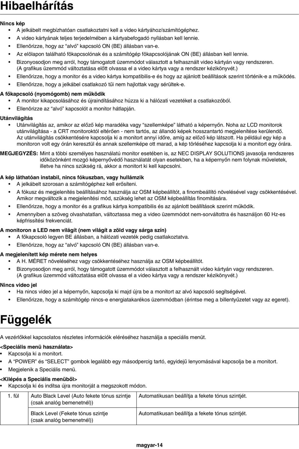 Bizonyosodjon meg arról, hogy támogatott üzemmódot választott a felhasznált video kártyán vagy rendszeren. (A grafikus üzemmód változtatása elœtt olvassa el a video kártya vagy a rendszer kézikönyvét.