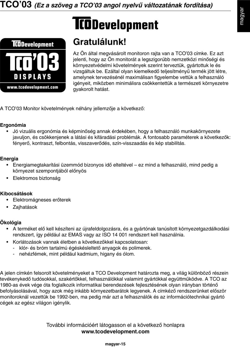 Ezáltal olyan kiemelkedœ teljesítményı termék jött létre, amelynek tervezésénél maximálisan figyelembe vettük a felhasználó igényeit, miközben minimálisra csökkentettük a természeti környezetre