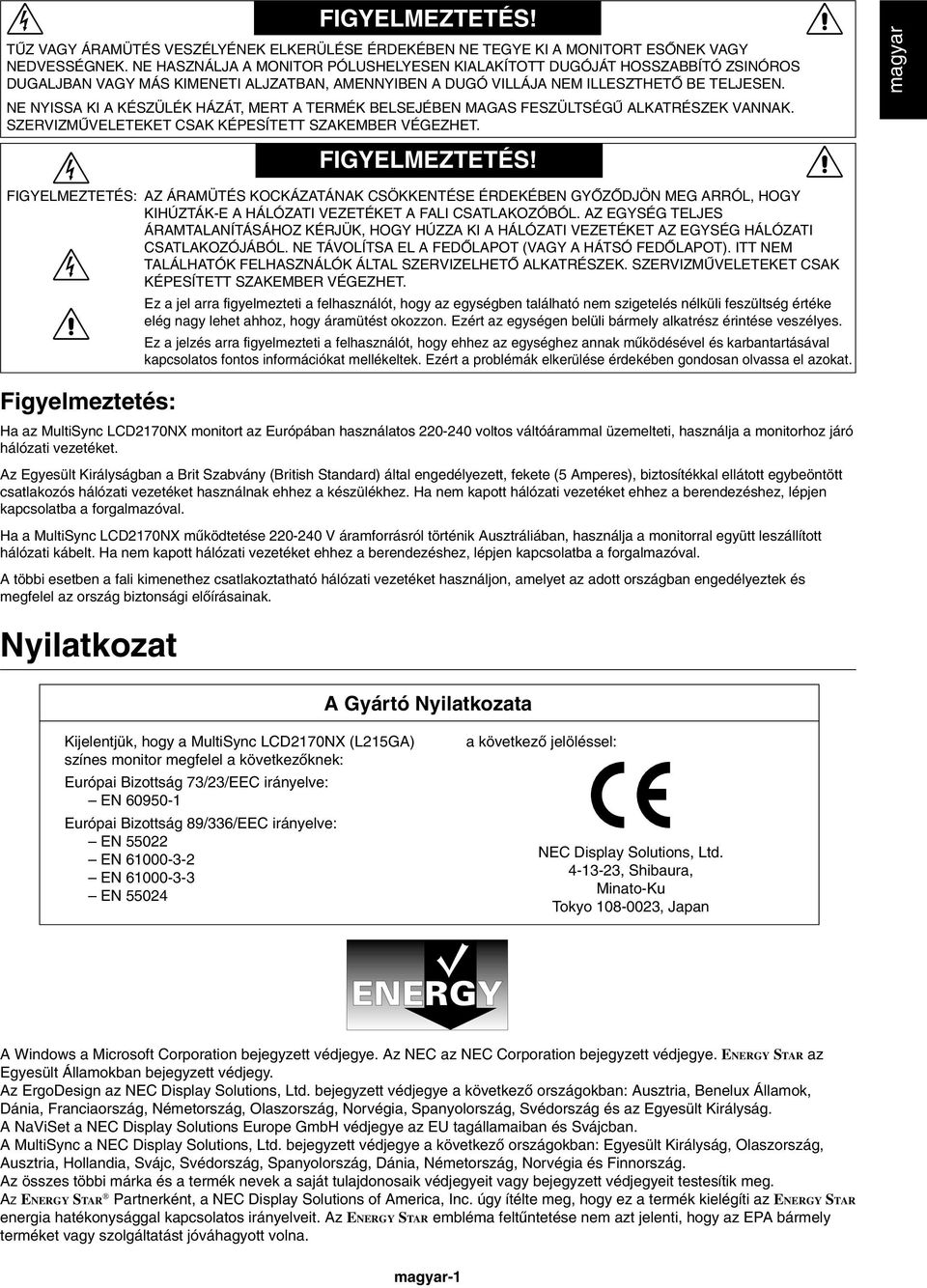 NE NYISSA KI A KÉSZÜLÉK HÁZÁT, MERT A TERMÉK BELSEJÉBEN MAGAS FESZÜLTSÉGÙ ALKATRÉSZEK VANNAK. SZERVIZMÙVELETEKET CSAK KÉPESÍTETT SZAKEMBER VÉGEZHET. magyar Nyilatkozat FIGYELMEZTETÉS!