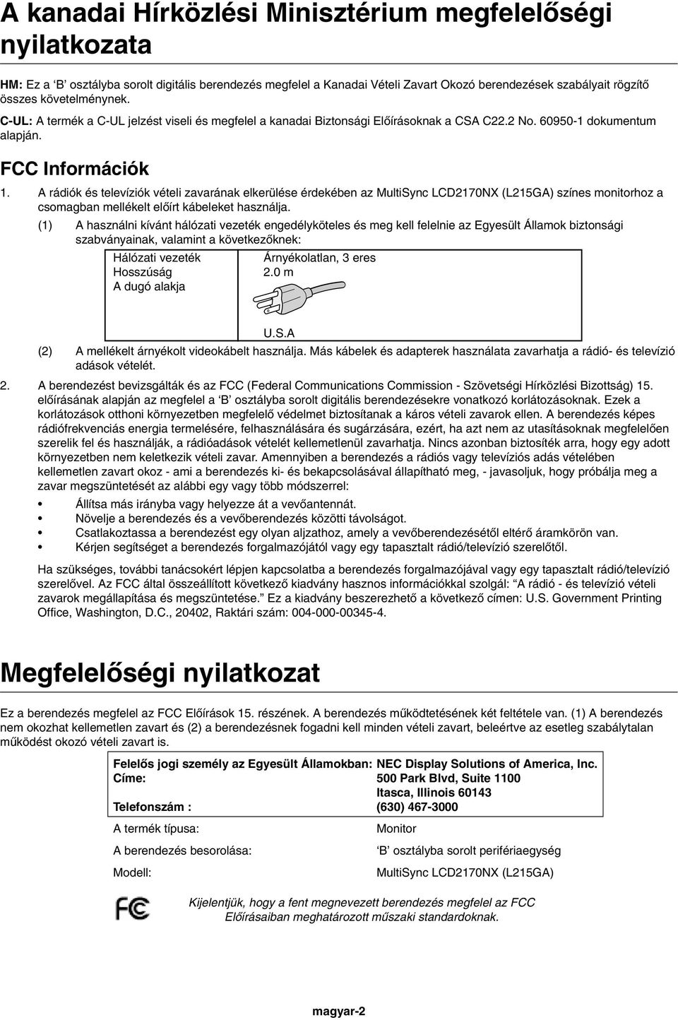 A rádiók és televíziók vételi zavarának elkerülése érdekében az MultiSync LCD2170NX (L215GA) színes monitorhoz a csomagban mellékelt elœírt kábeleket használja.