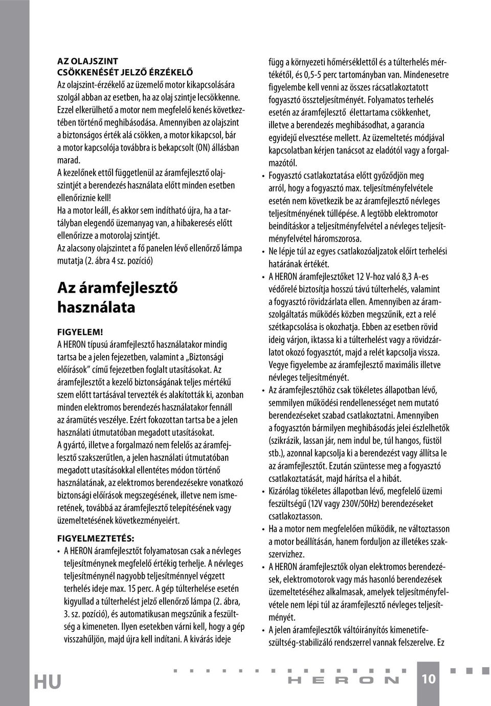 Amennyiben az olajszint a biztonságos érték alá csökken, a motor kikapcsol, bár a motor kapcsolója továbbra is bekapcsolt (ON) állásban marad.