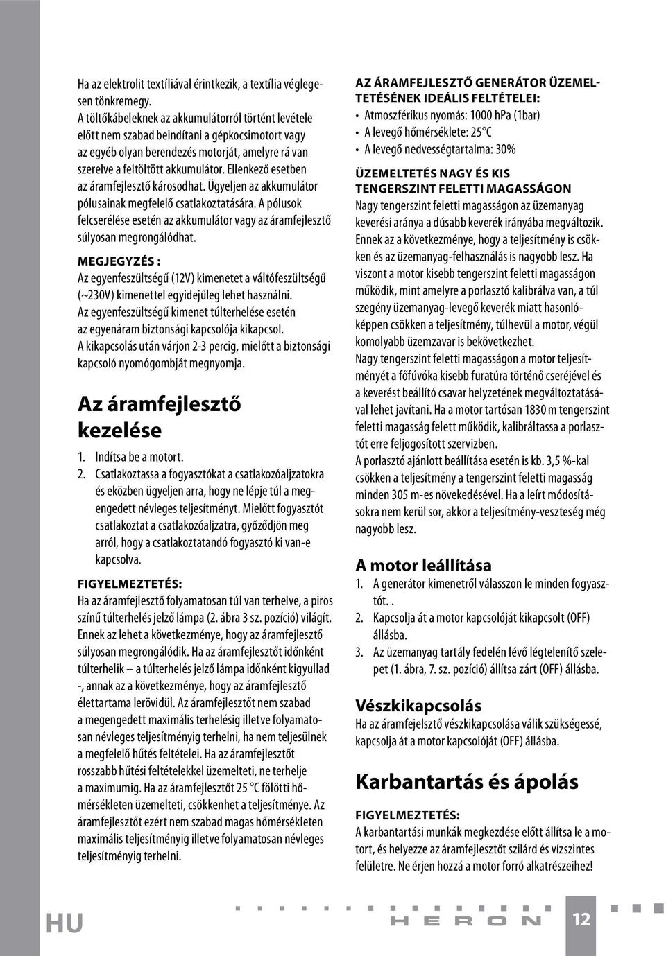 Ellenkező esetben az áramfejlesztő károsodhat. Ügyeljen az akkumulátor pólusainak megfelelő csatlakoztatására.
