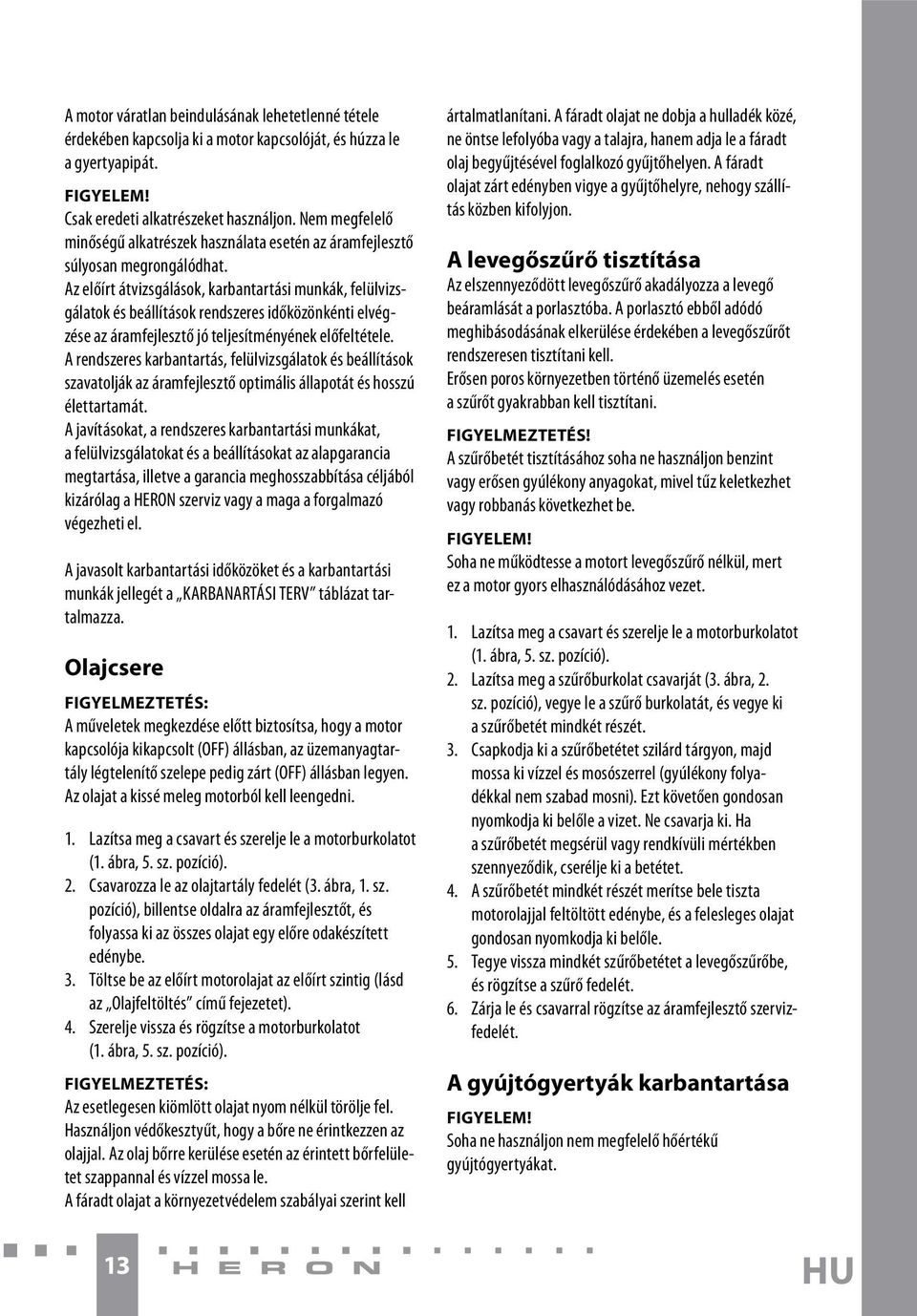 Az előírt átvizsgálások, karbantartási munkák, felülvizsgálatok és beállítások rendszeres időközönkénti elvégzése az áramfejlesztő jó teljesítményének előfeltétele.