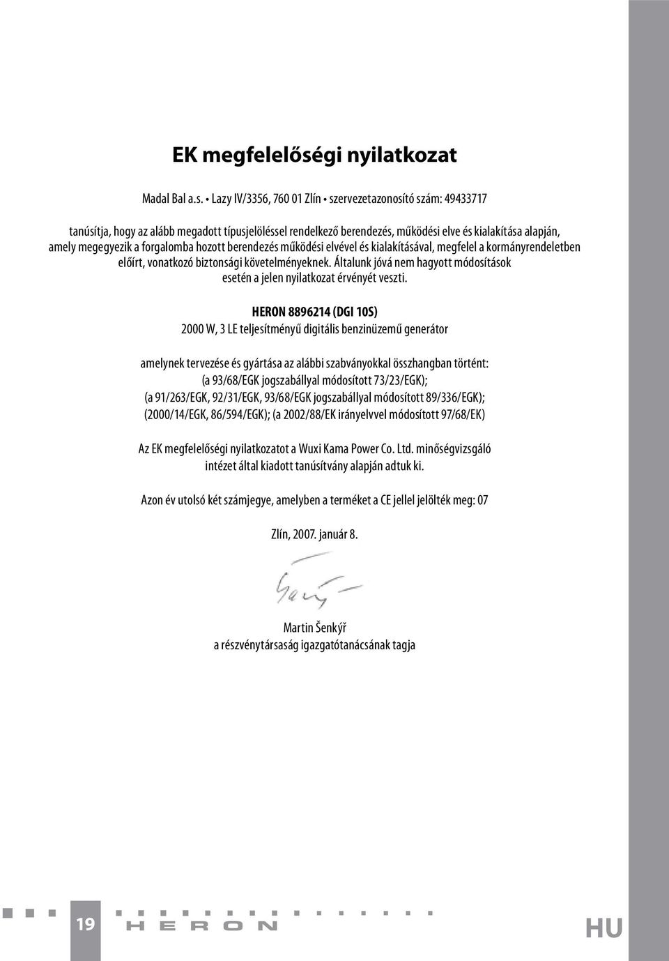 Lazy IV/3356, 760 01 Zlín szervezetazonosító szám: 49433717 tanúsítja, hogy az alább megadott típusjelöléssel rendelkező berendezés, működési elve és kialakítása alapján, amely megegyezik a