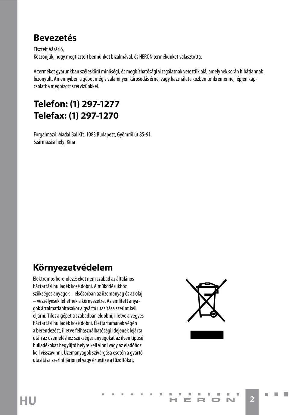 Amennyiben a gépet mégis valamilyen károsodás érné, vagy használata közben tönkremenne, lépjen kapcsolatba megbízott szervizünkkel.