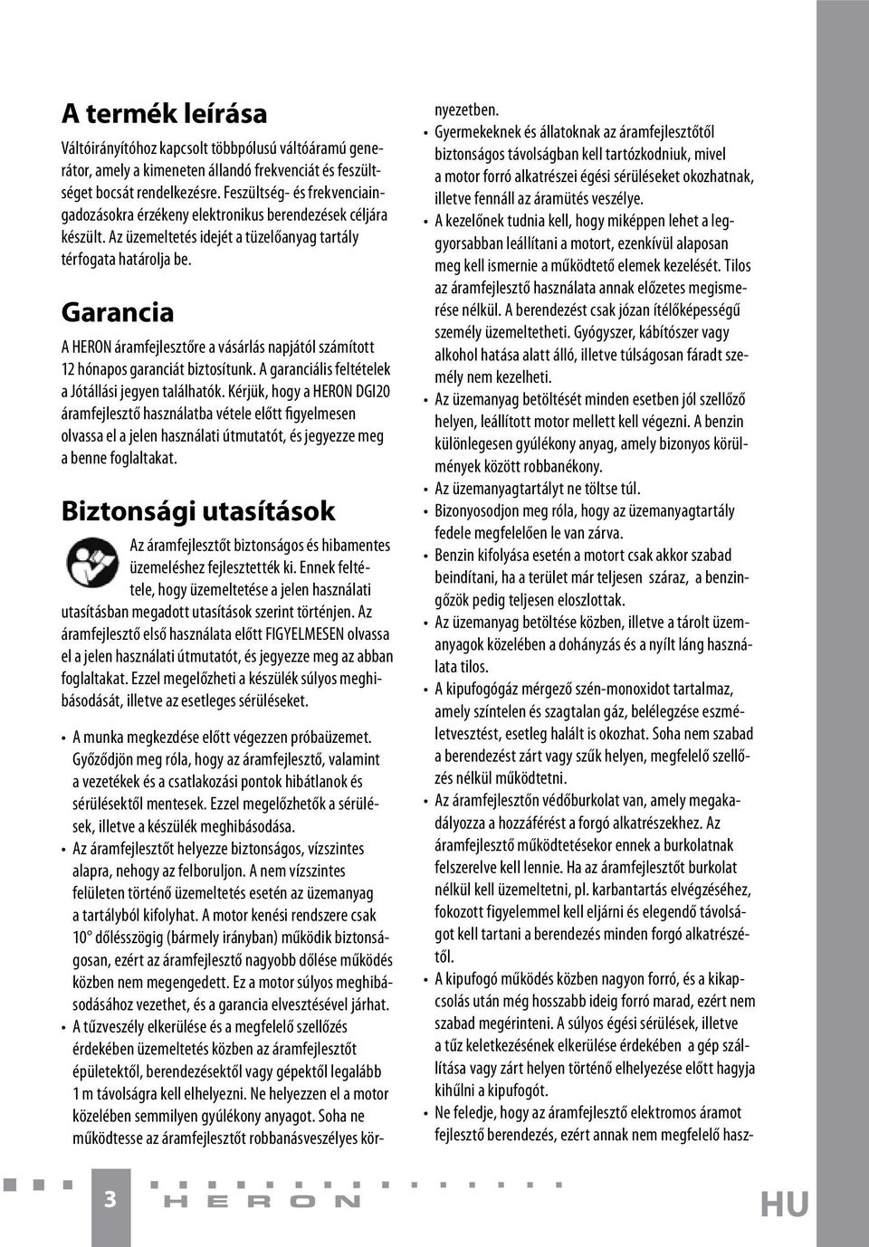 Garancia A HERON áramfejlesztőre a vásárlás napjától számított 12 hónapos garanciát biztosítunk. A garanciális feltételek a Jótállási jegyen találhatók.