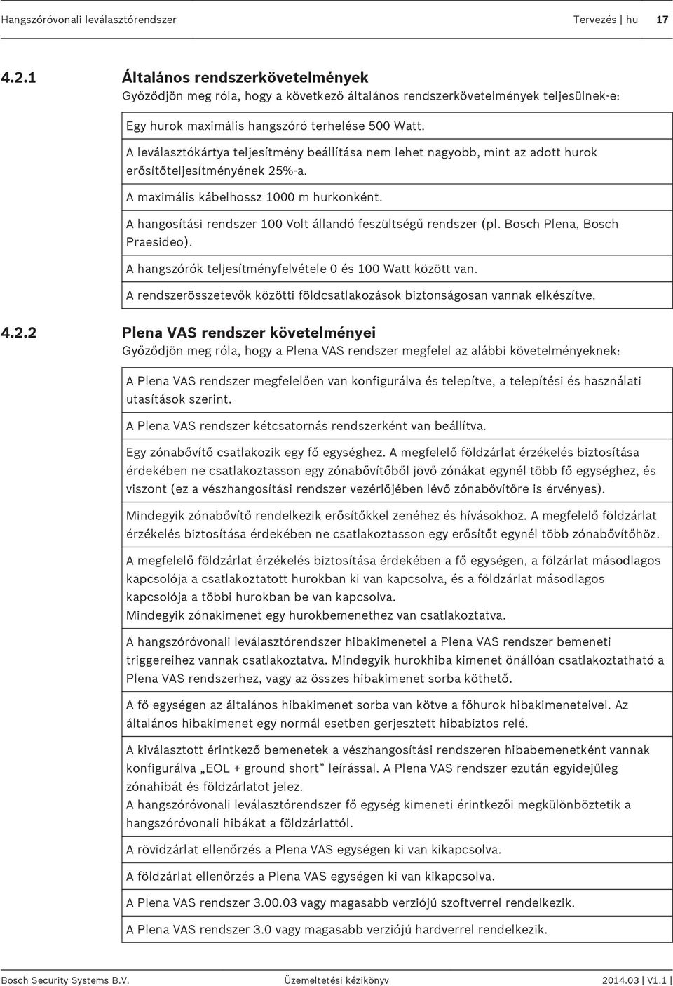 A leválasztókártya teljesítmény beállítása nem lehet nagyobb, mint az adott hurok erősítőteljesítményének 25%-a. A maximális kábelhossz 1000 m hurkonként.