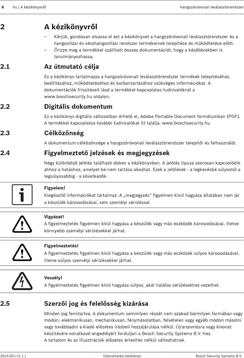 1 Az útmutató célja Ez a kézikönyv tartalmazza a hangszóróvonali leválasztórendszer termékek telepítéséhez, beállításához, működtetéséhez és karbantartásához szükséges információkat.