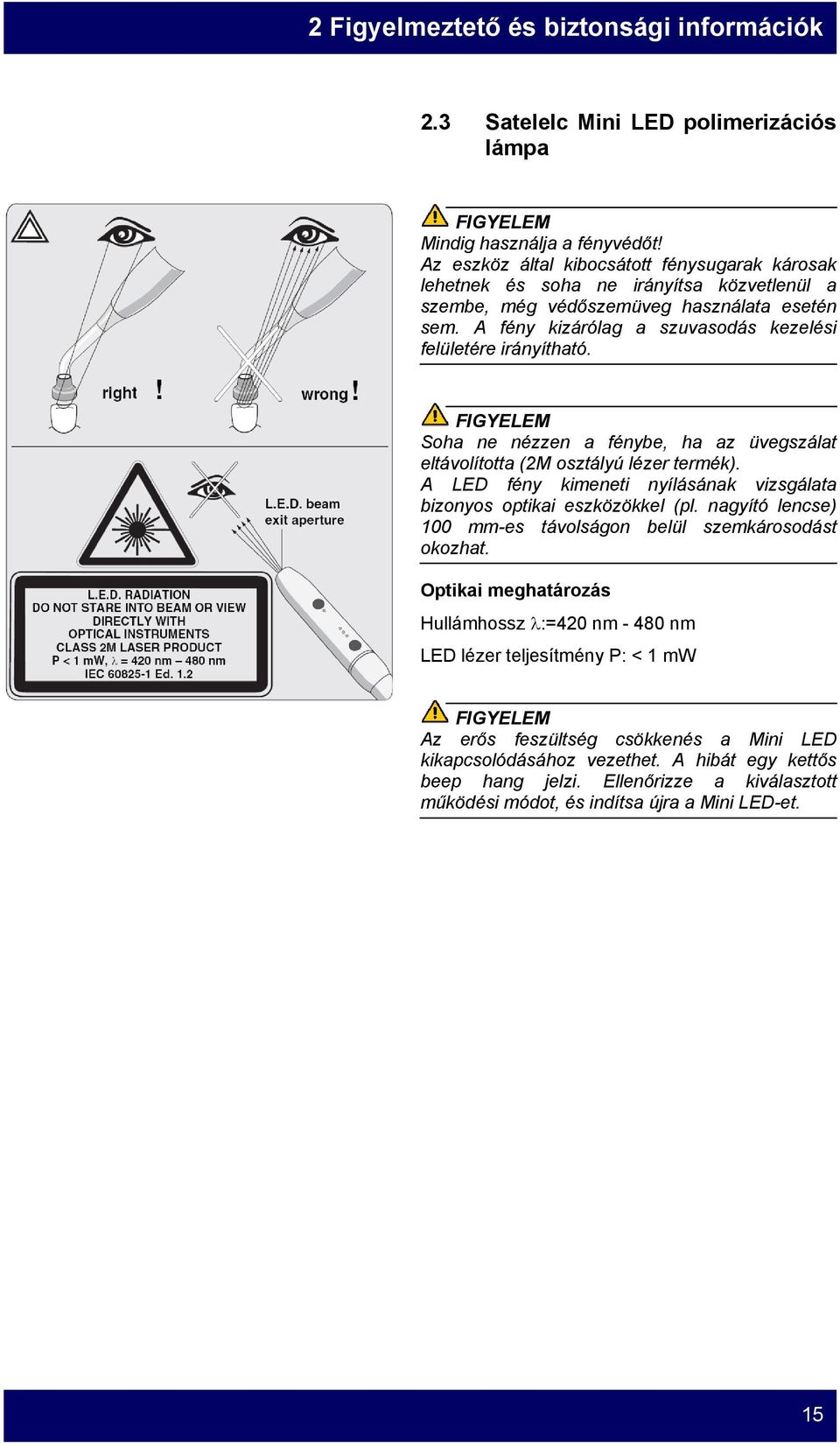 A fény kizárólag a szuvasodás kezelési felületére irányítható. Soha ne nézzen a fénybe, ha az üvegszálat eltávolította (2M osztályú lézer termék).